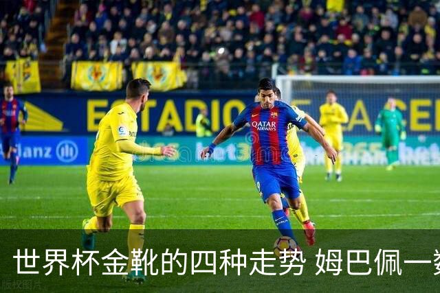 世界杯金靴的四种走势 姆巴佩一数据远超梅西 哈兰德憾失铜靴