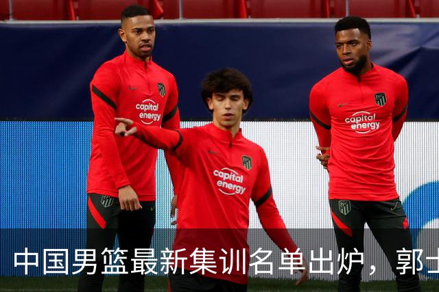 中国男篮最新集训名单出炉，郭士强再次展开为期两个月的集训
