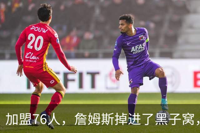加盟76人，詹姆斯掉进了黑子窝，场上场下都有问题急需解决