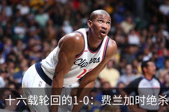 十六载轮回的1-0：费兰加时绝杀，恩佐红牌成潘帕斯最痛注脚