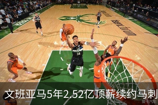 文班亚马5年2.52亿顶薪续约马刺 潜在少拿5000万！