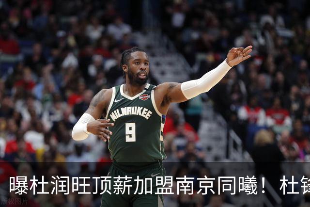 曝杜润旺顶薪加盟南京同曦！杜锋一走，引起蝴蝶效应