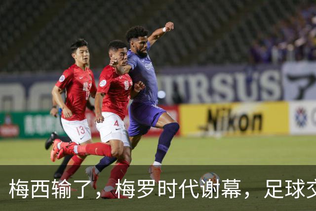梅西输了，梅罗时代谢幕，足球交给了常人