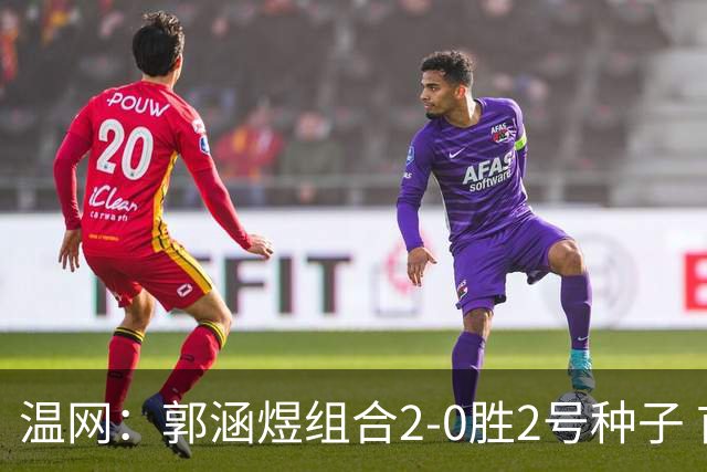 温网：郭涵煜组合2-0胜2号种子 首夺大满贯女双冠军