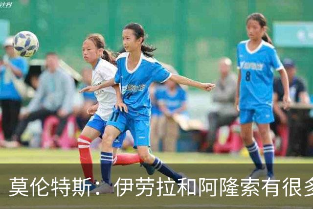 莫伦特斯：伊劳拉和阿隆索有很多相似之处，他是一位出色的教练