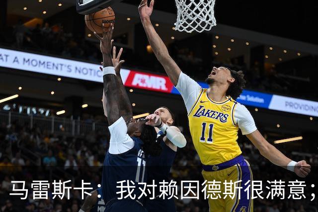 马雷斯卡：我对赖因德斯很满意；若萨维尼奥留下我们就会帮他